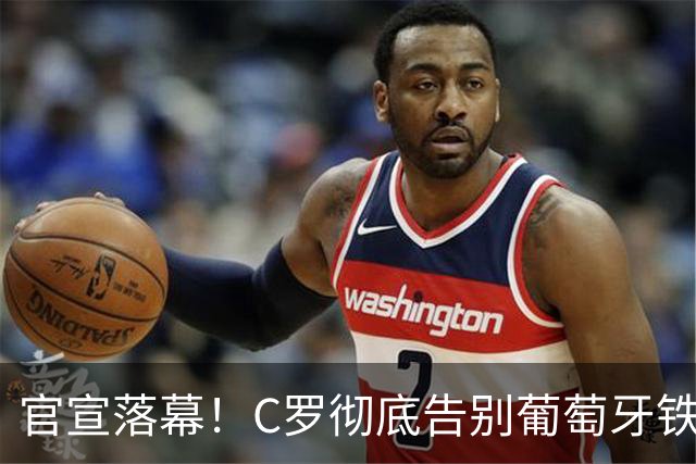 官宣落幕！C罗彻底告别葡萄牙铁打主力，41岁传奇迎来终极转型