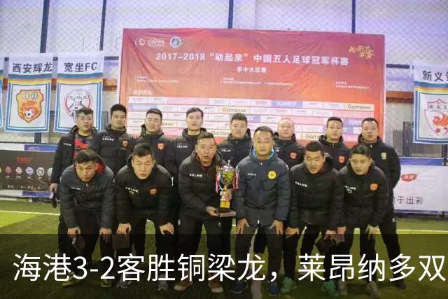 海港3-2客胜铜梁龙，莱昂纳多双响，恩加德乌送点+破门